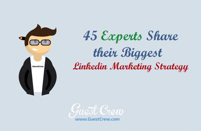 45 Experts Share their Biggest Linkedin Marketing Strategy